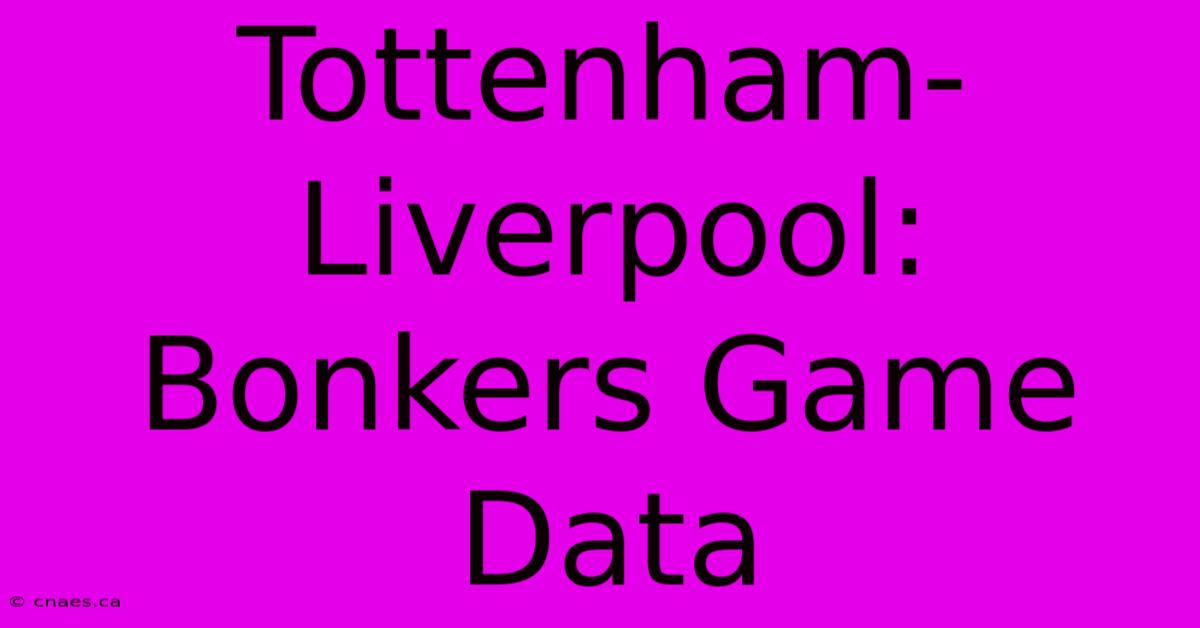 Tottenham-Liverpool: Bonkers Game Data