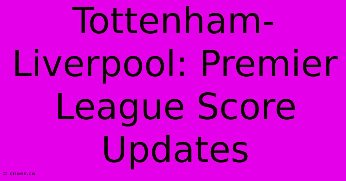 Tottenham-Liverpool: Premier League Score Updates