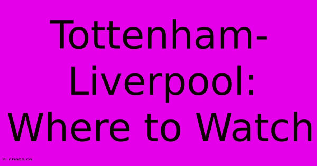 Tottenham-Liverpool: Where To Watch