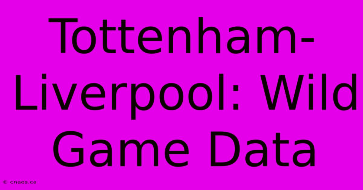 Tottenham-Liverpool: Wild Game Data