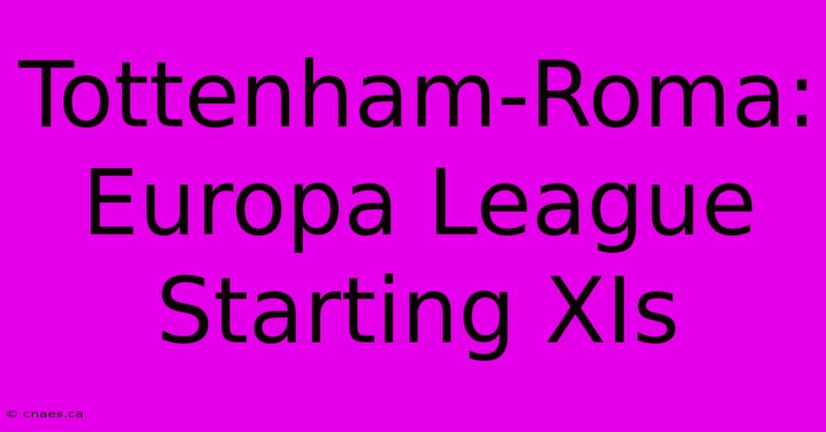 Tottenham-Roma: Europa League Starting XIs