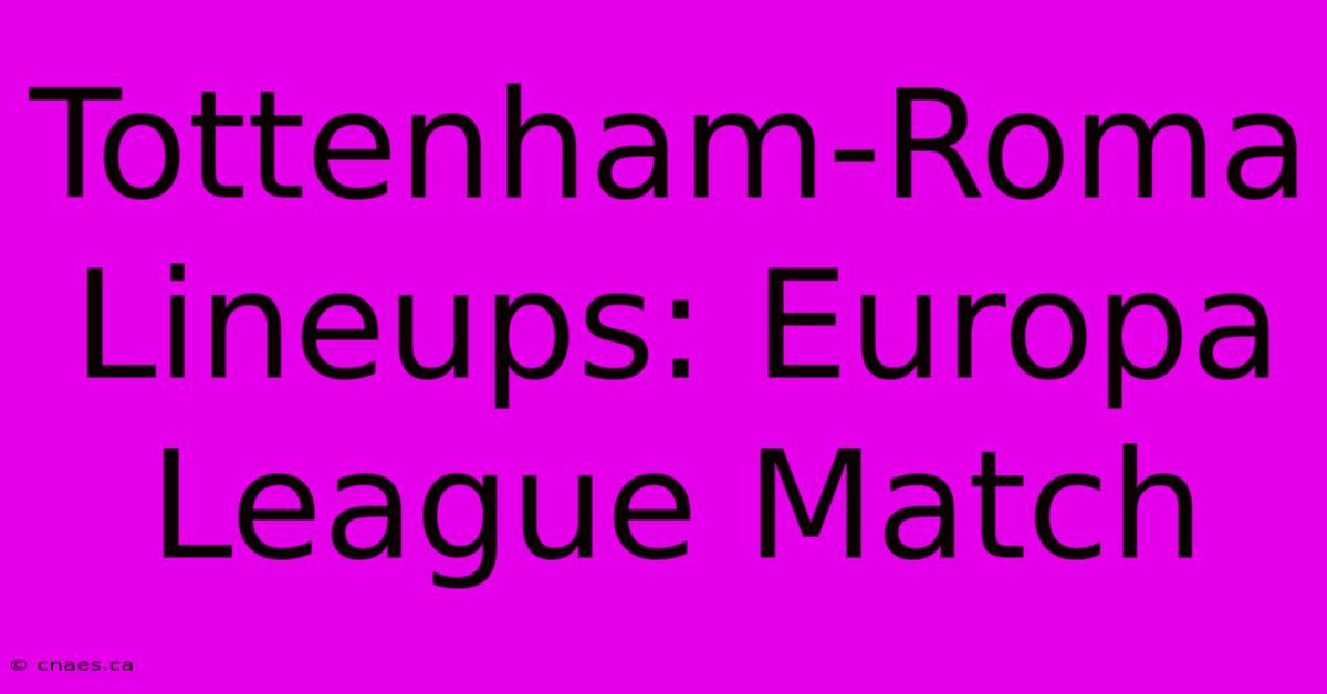 Tottenham-Roma Lineups: Europa League Match