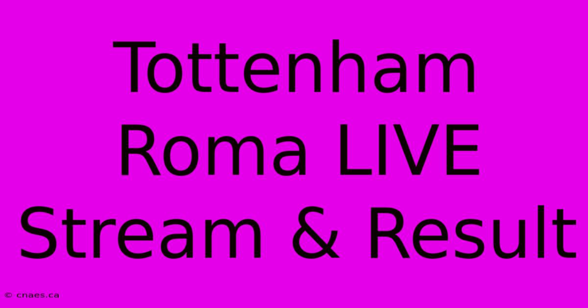 Tottenham Roma LIVE Stream & Result