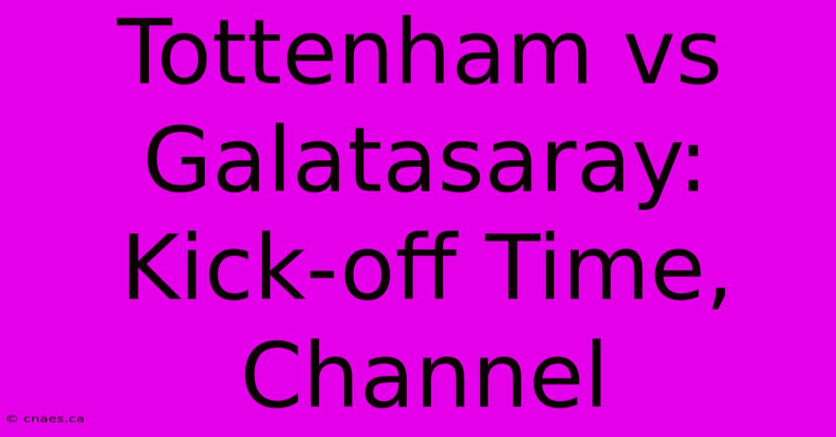 Tottenham Vs Galatasaray: Kick-off Time, Channel