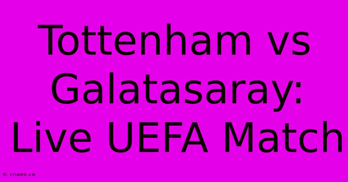 Tottenham Vs Galatasaray: Live UEFA Match 