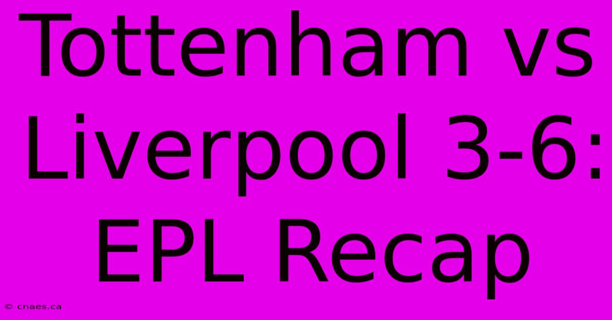 Tottenham Vs Liverpool 3-6: EPL Recap