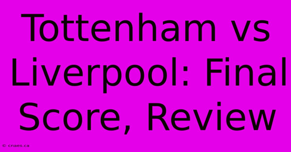 Tottenham Vs Liverpool: Final Score, Review