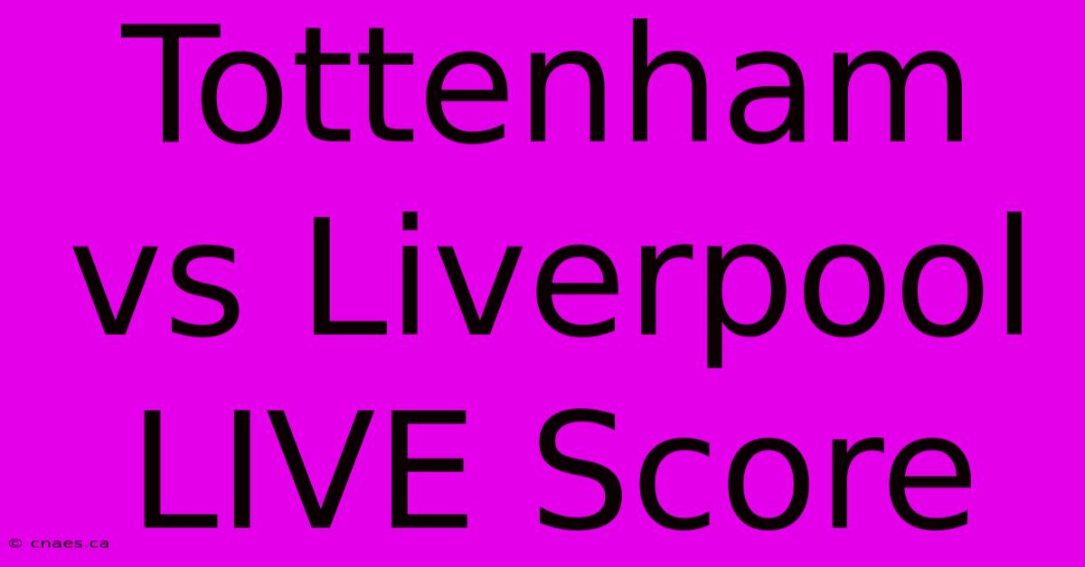 Tottenham Vs Liverpool LIVE Score