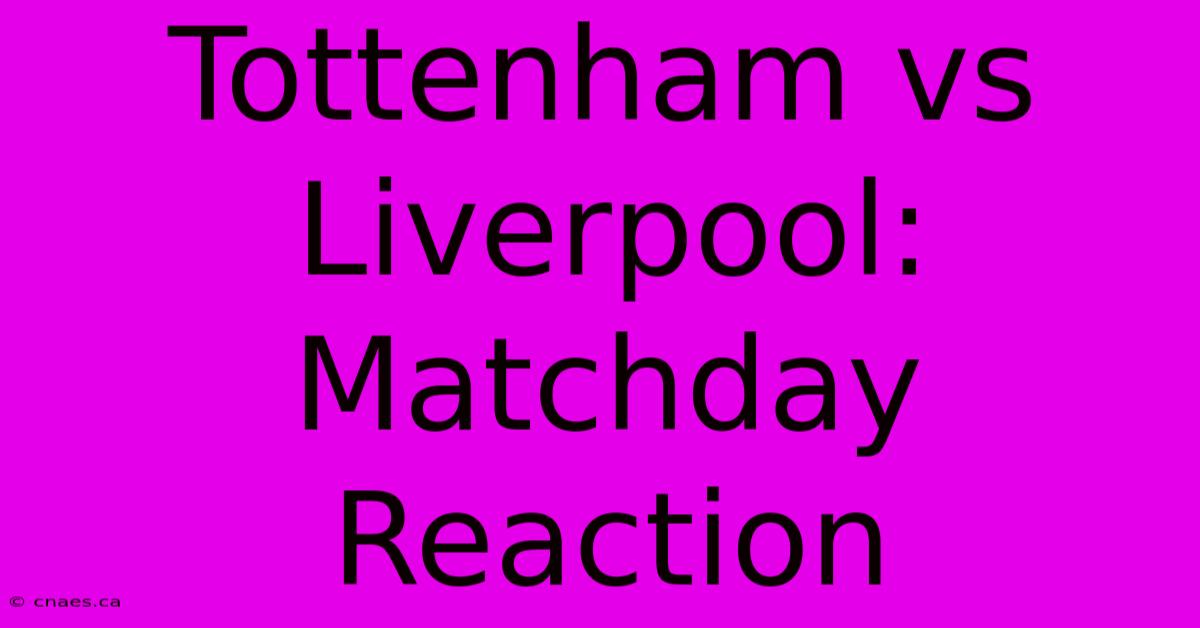 Tottenham Vs Liverpool: Matchday Reaction