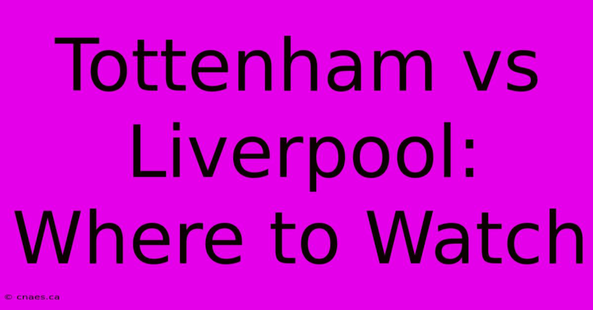 Tottenham Vs Liverpool: Where To Watch