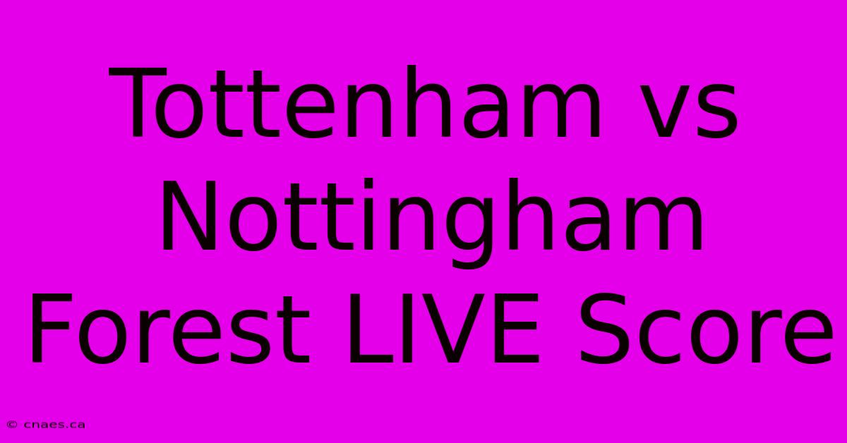 Tottenham Vs Nottingham Forest LIVE Score