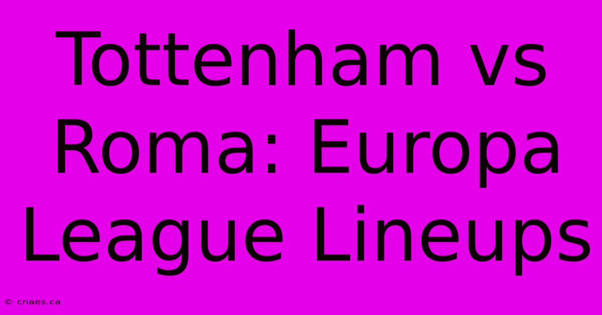 Tottenham Vs Roma: Europa League Lineups