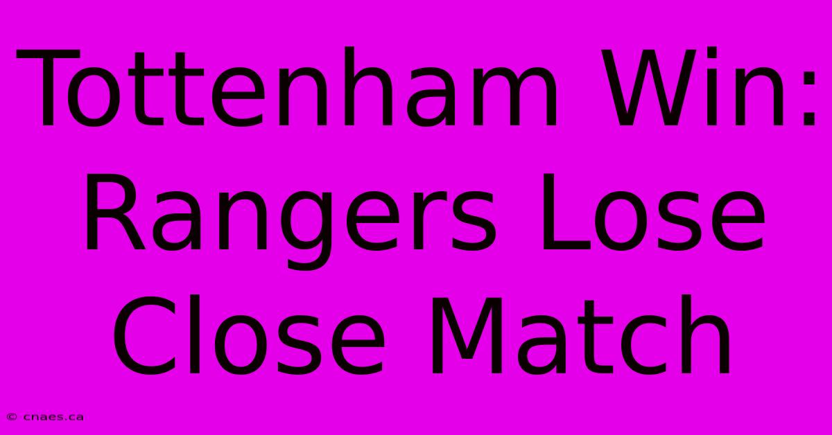 Tottenham Win: Rangers Lose Close Match