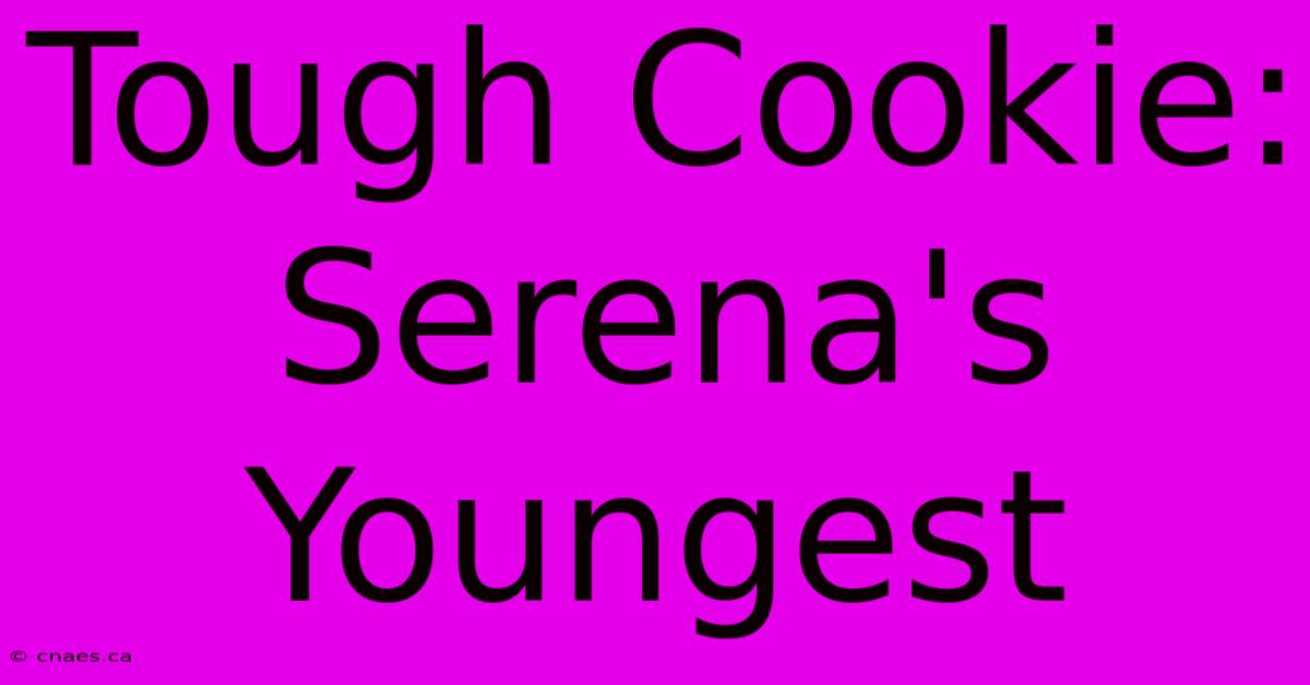 Tough Cookie: Serena's Youngest