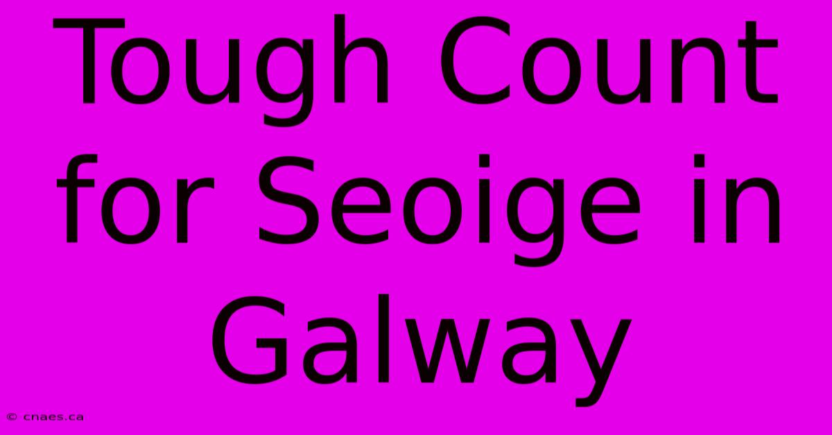 Tough Count For Seoige In Galway