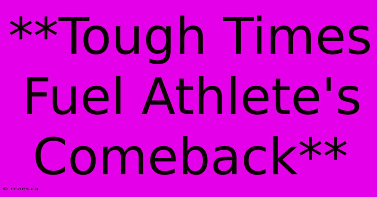 **Tough Times Fuel Athlete's Comeback**