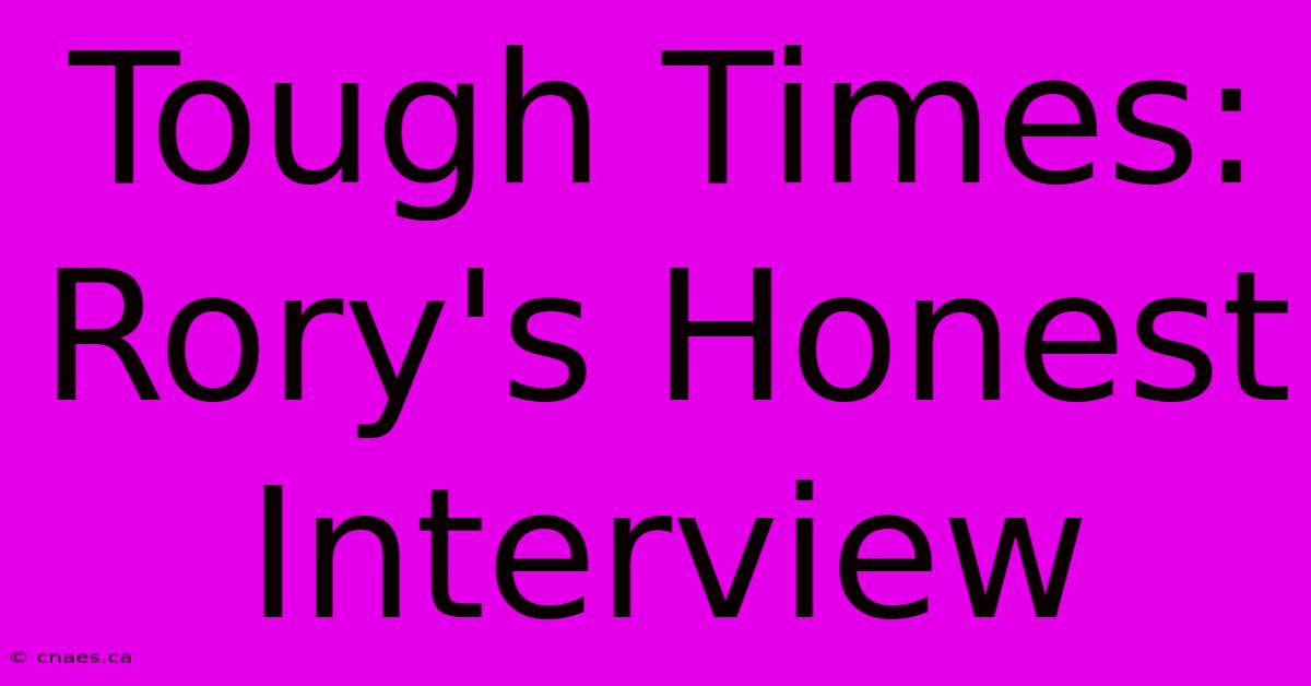 Tough Times: Rory's Honest Interview