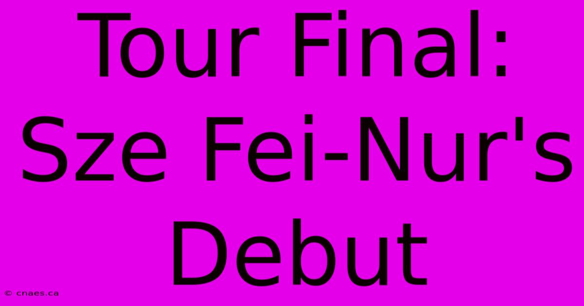 Tour Final: Sze Fei-Nur's Debut