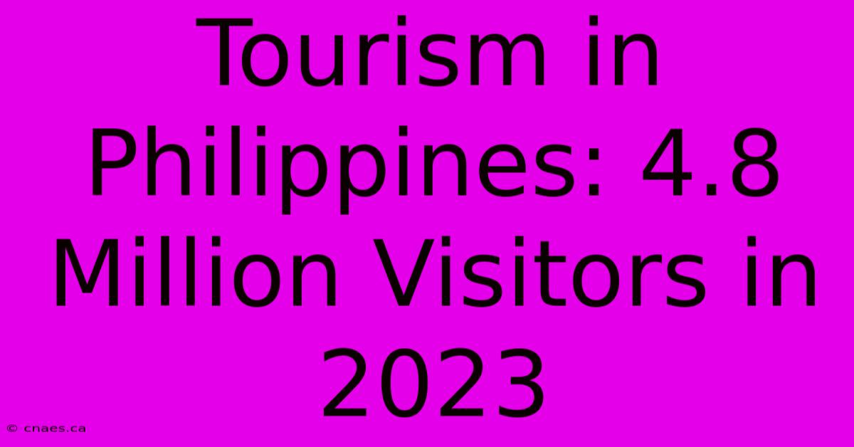 Tourism In Philippines: 4.8 Million Visitors In 2023