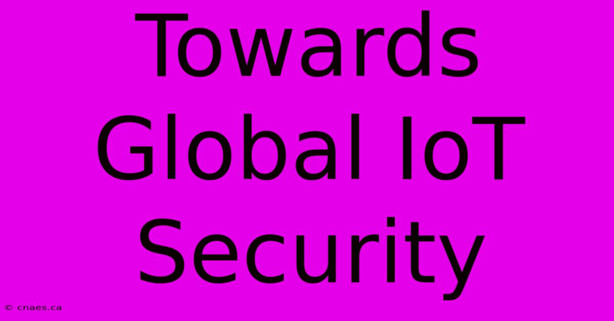 Towards Global IoT Security