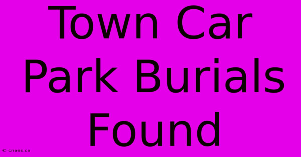 Town Car Park Burials Found