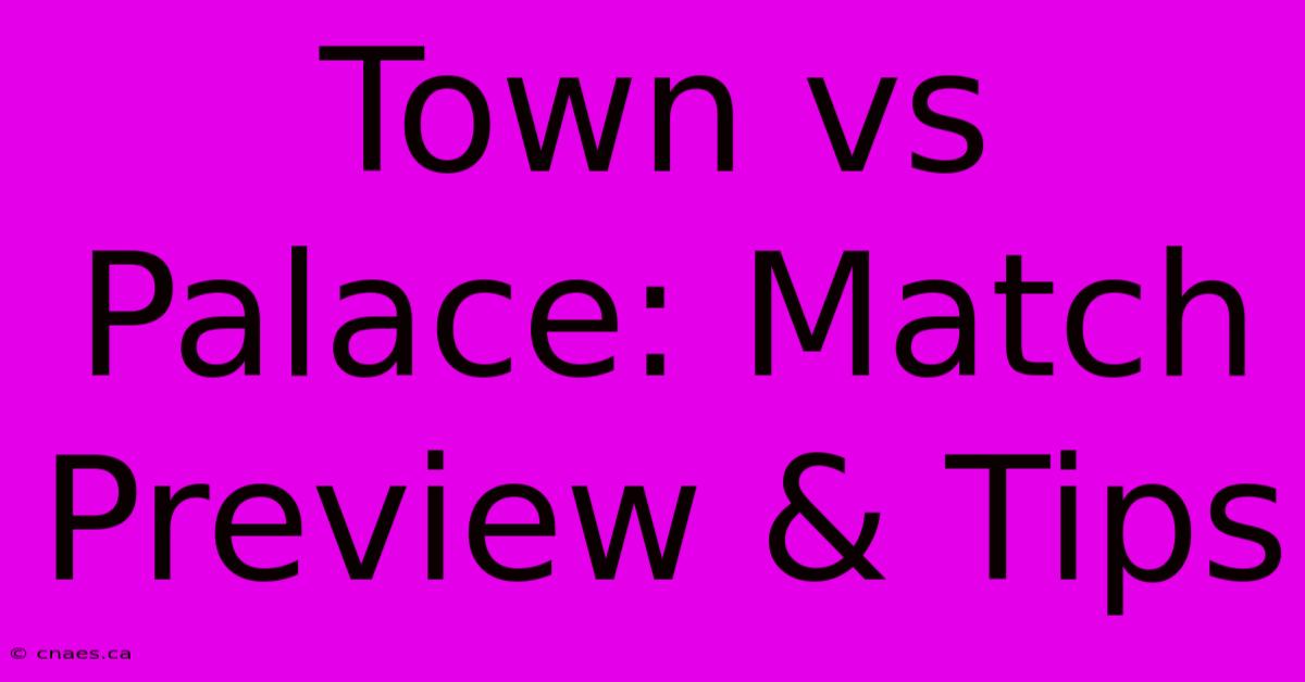 Town Vs Palace: Match Preview & Tips