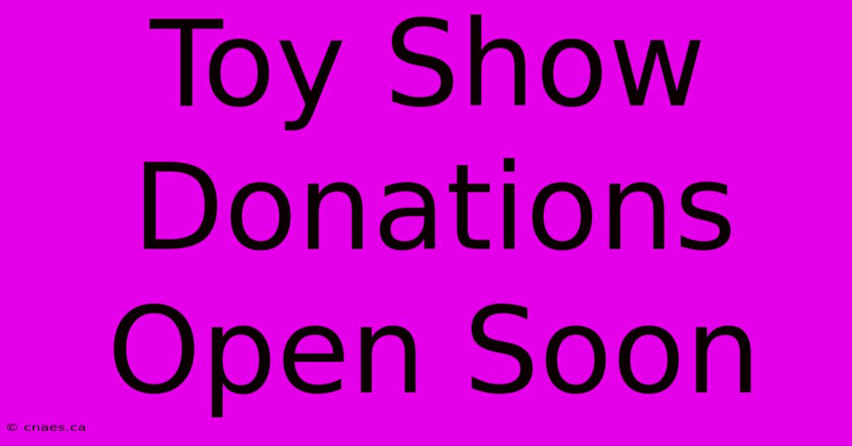 Toy Show Donations Open Soon