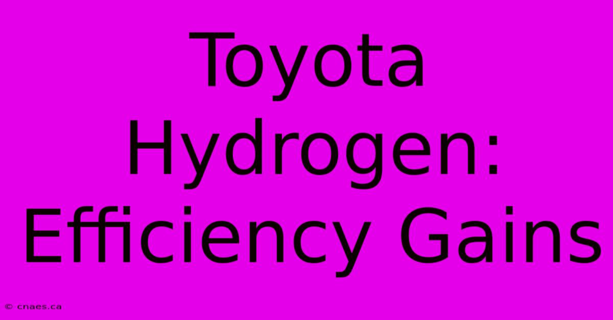 Toyota Hydrogen: Efficiency Gains