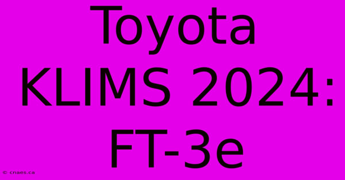 Toyota KLIMS 2024: FT-3e