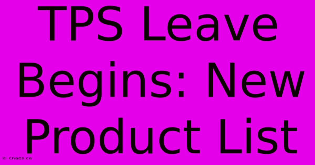 TPS Leave Begins: New Product List