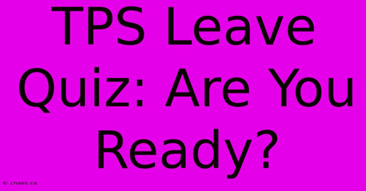 TPS Leave Quiz: Are You Ready?