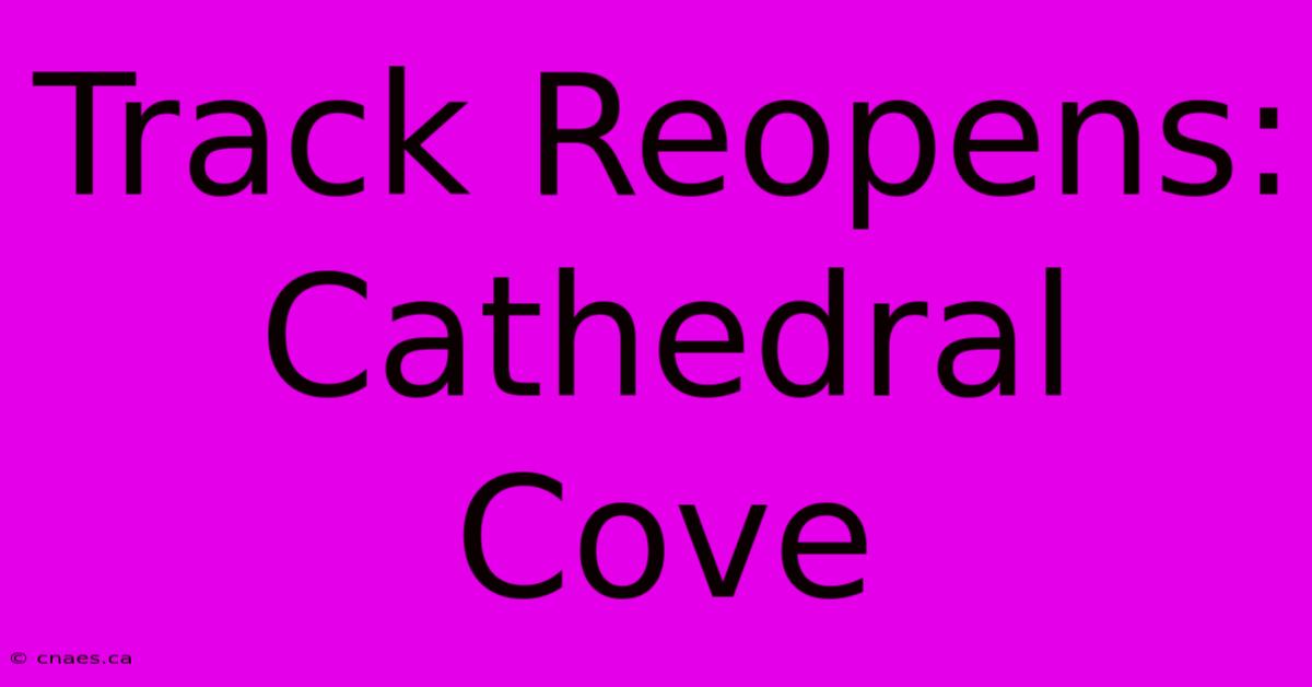 Track Reopens: Cathedral Cove