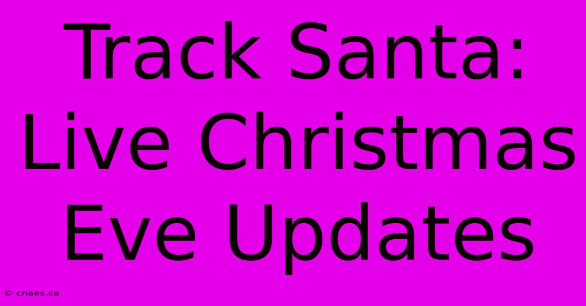 Track Santa: Live Christmas Eve Updates