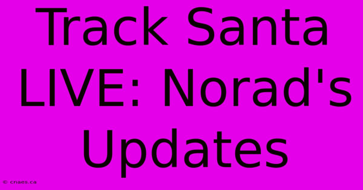 Track Santa LIVE: Norad's Updates