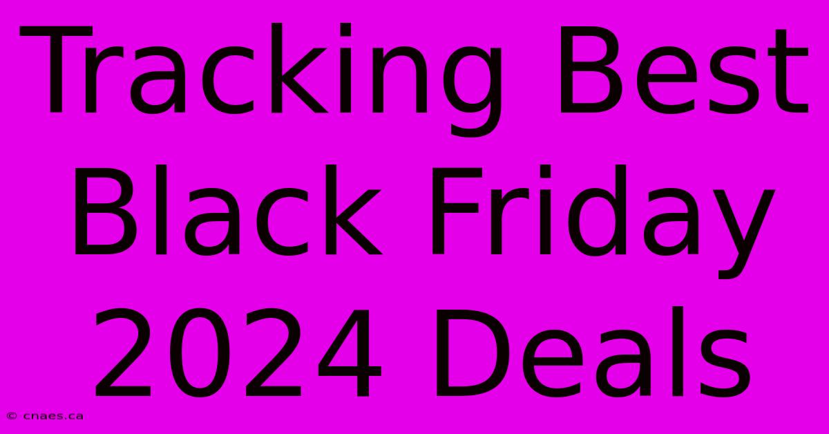 Tracking Best Black Friday 2024 Deals