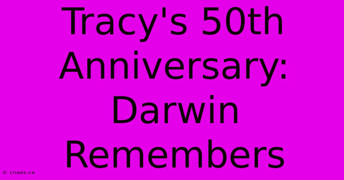 Tracy's 50th Anniversary: Darwin Remembers