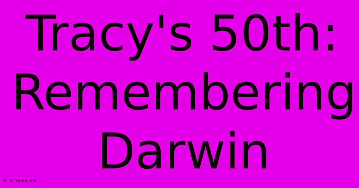 Tracy's 50th: Remembering Darwin