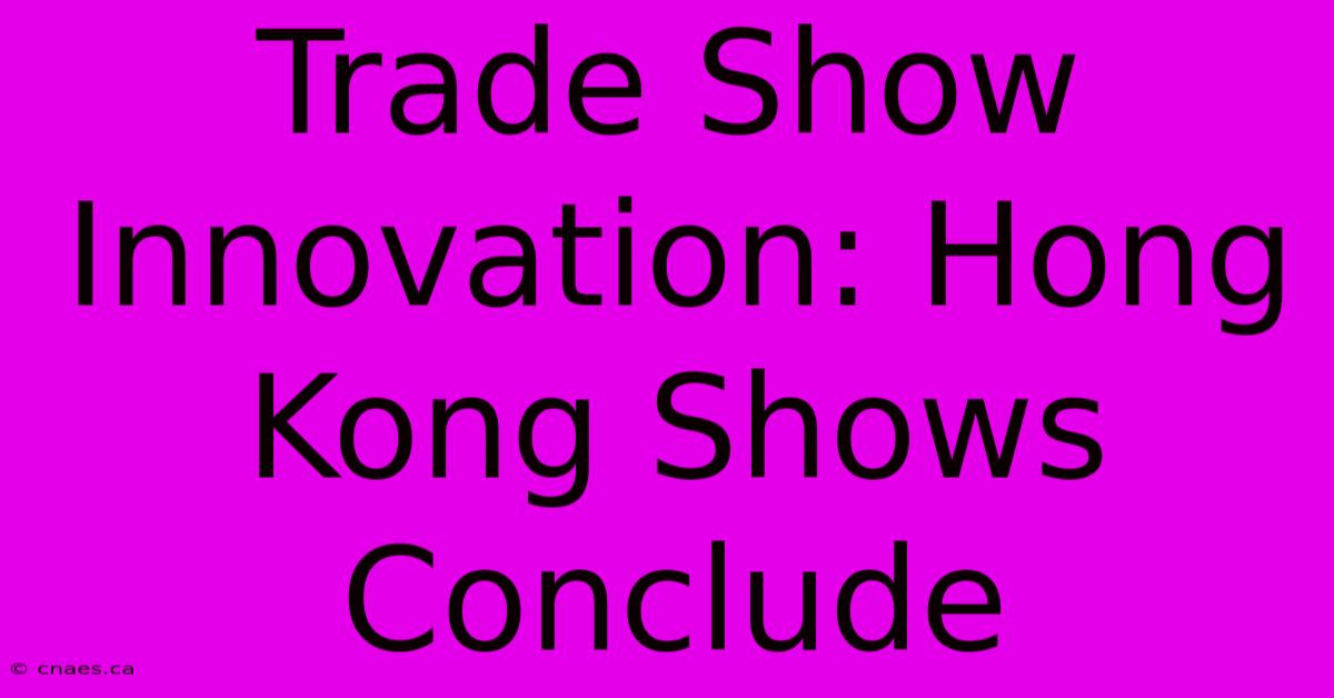 Trade Show Innovation: Hong Kong Shows Conclude