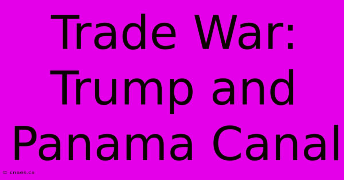 Trade War: Trump And Panama Canal