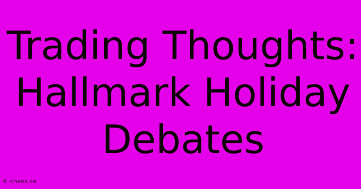 Trading Thoughts: Hallmark Holiday Debates