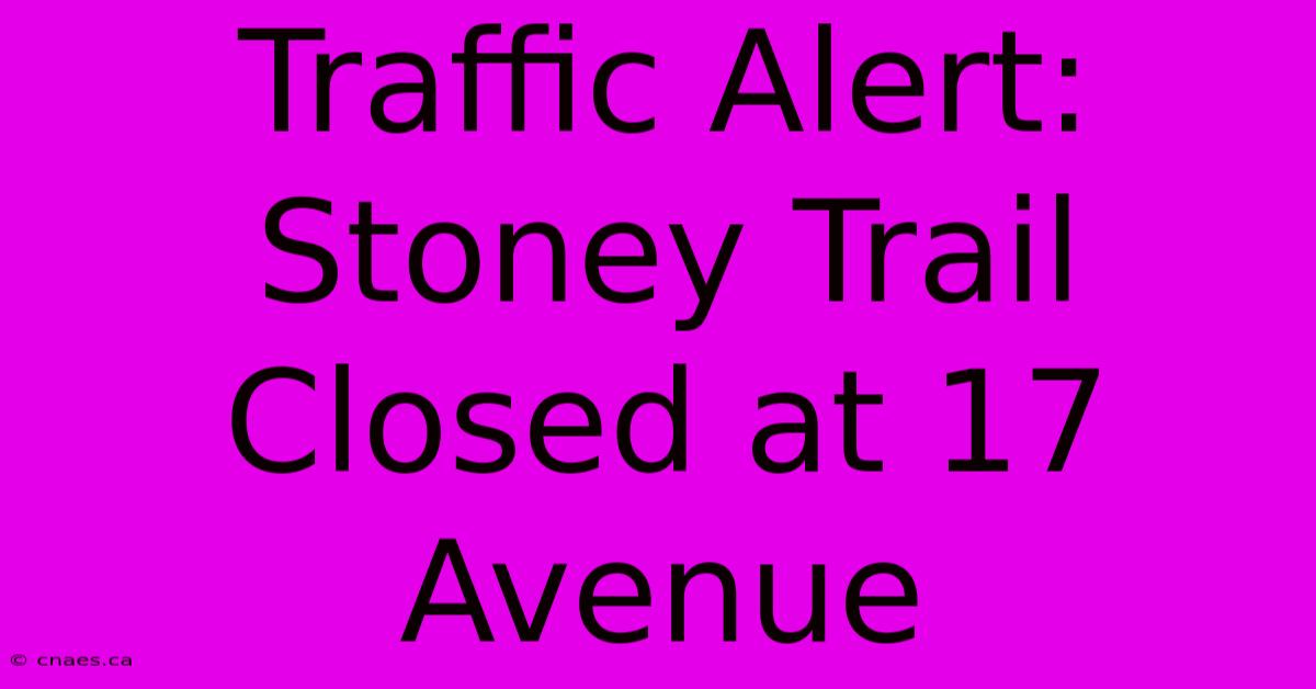 Traffic Alert: Stoney Trail Closed At 17 Avenue