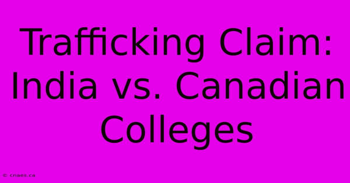 Trafficking Claim: India Vs. Canadian Colleges