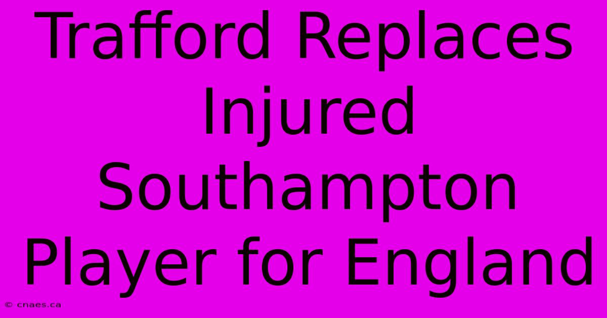 Trafford Replaces Injured Southampton Player For England