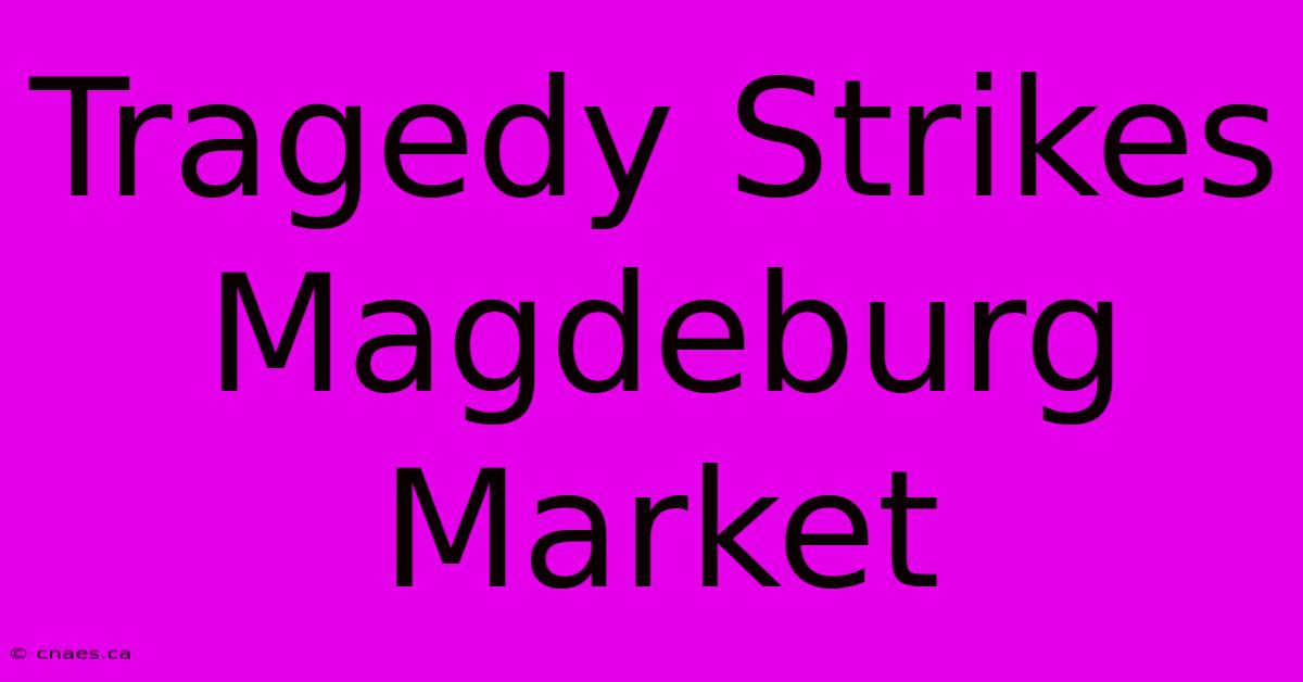 Tragedy Strikes Magdeburg Market