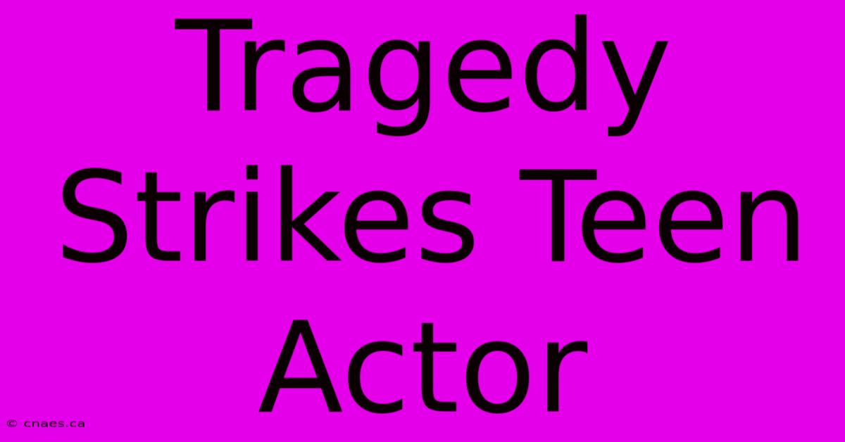 Tragedy Strikes Teen Actor