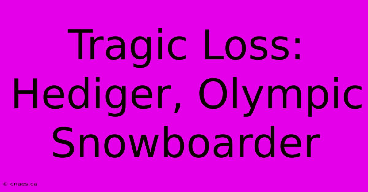 Tragic Loss: Hediger, Olympic Snowboarder