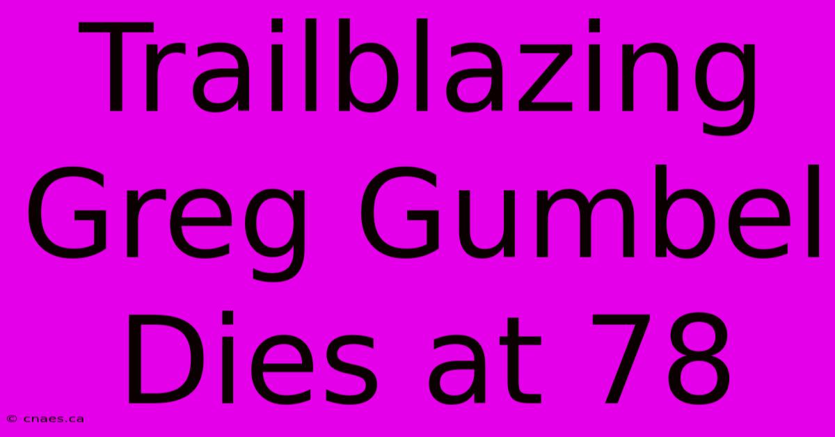 Trailblazing Greg Gumbel Dies At 78