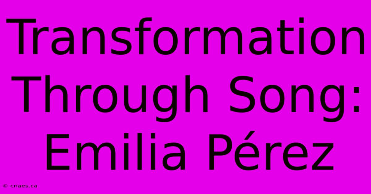 Transformation Through Song: Emilia Pérez 