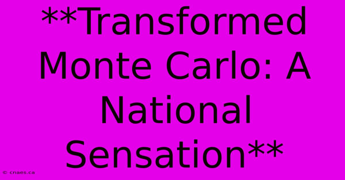 **Transformed Monte Carlo: A National Sensation**