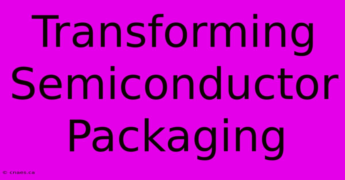 Transforming Semiconductor Packaging